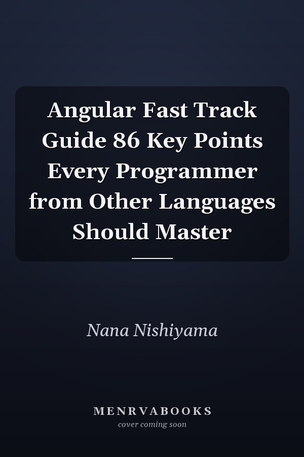 Angular Fast Track Guide 86 Key Points Every Programmer from Other Languages Should Master