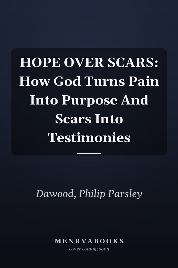 HOPE OVER SCARS: How God Turns Pain Into Purpose And Scars Into Testimonies
