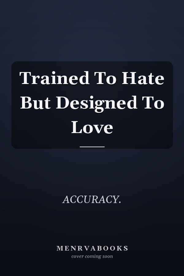 Trained To Hate But Designed To Love