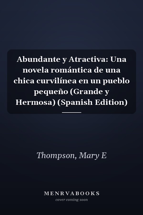 Abundante y Atractiva: Una novela romántica de una chica curvilínea en un pueblo pequeño (Grande y Hermosa) (Spanish Edition)