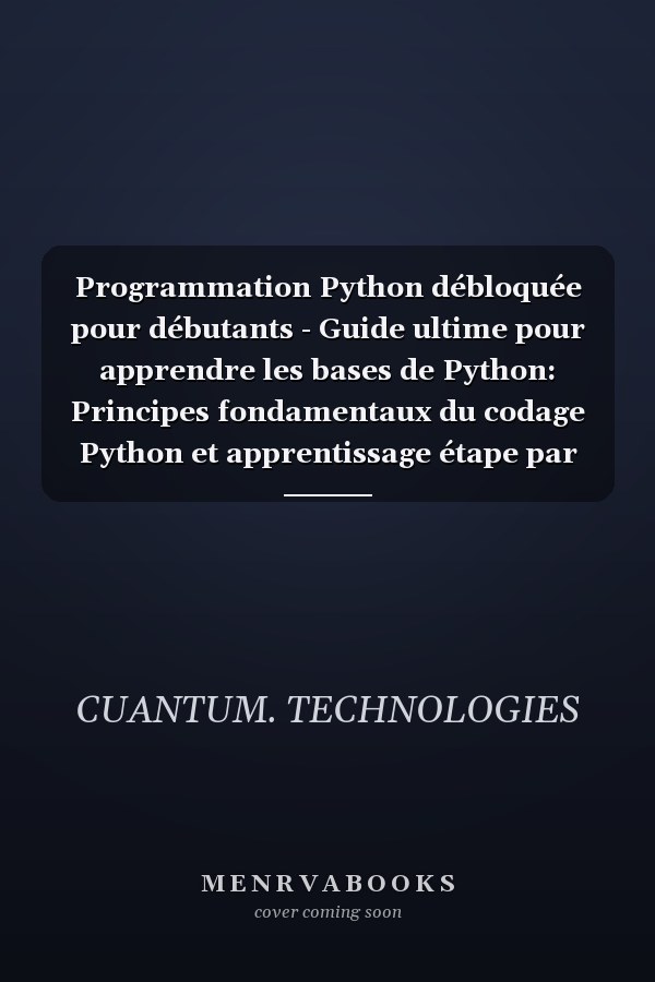 Programmation Python débloquée pour débutants - Guide ultime pour apprendre les bases de Python: Principes fondamentaux du codage Python et apprentissage étape par étape pour les débutants absolus