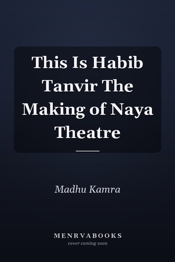 This Is Habib Tanvir The Making of Naya Theatre