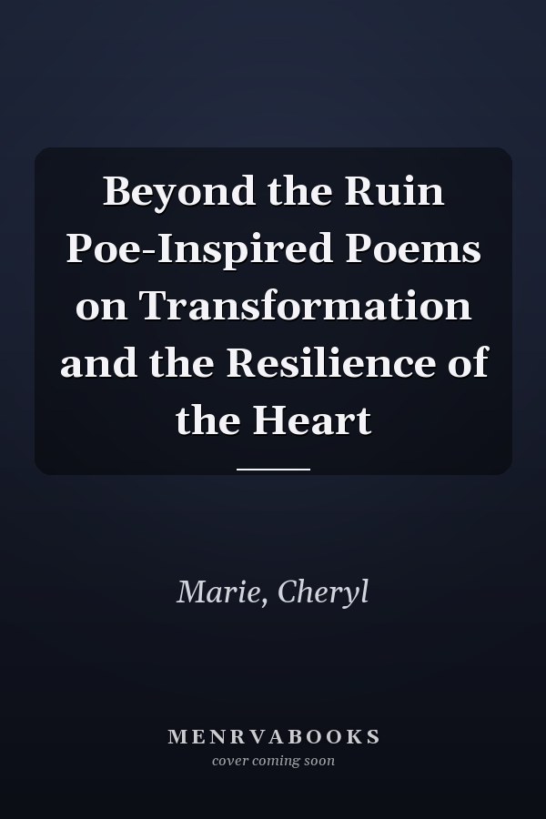 Beyond the Ruin Poe-Inspired Poems on Transformation and the Resilience of the Heart