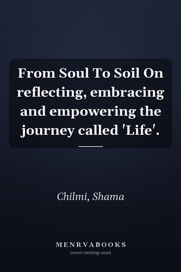 From Soul To Soil On reflecting, embracing and empowering the journey called 'Life'.