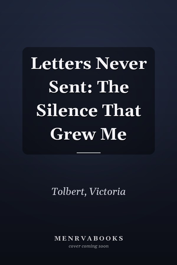 Letters Never Sent: The Silence That Grew Me