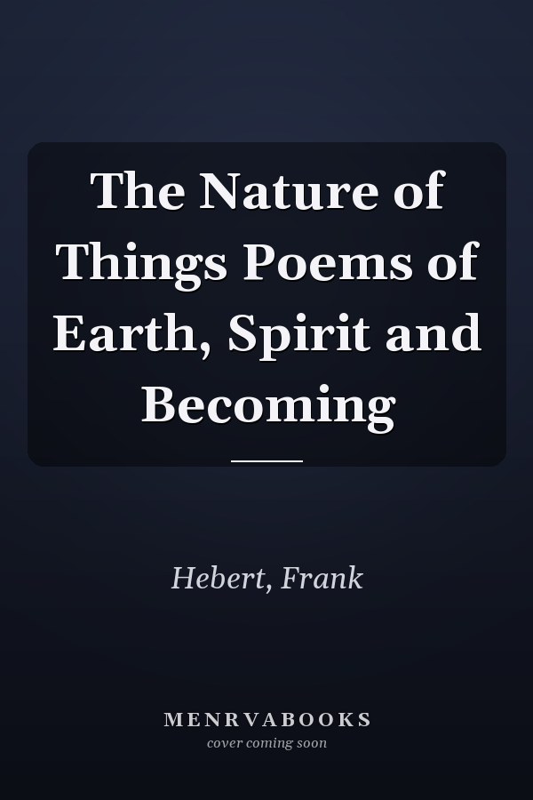 The Nature of Things Poems of Earth, Spirit and Becoming