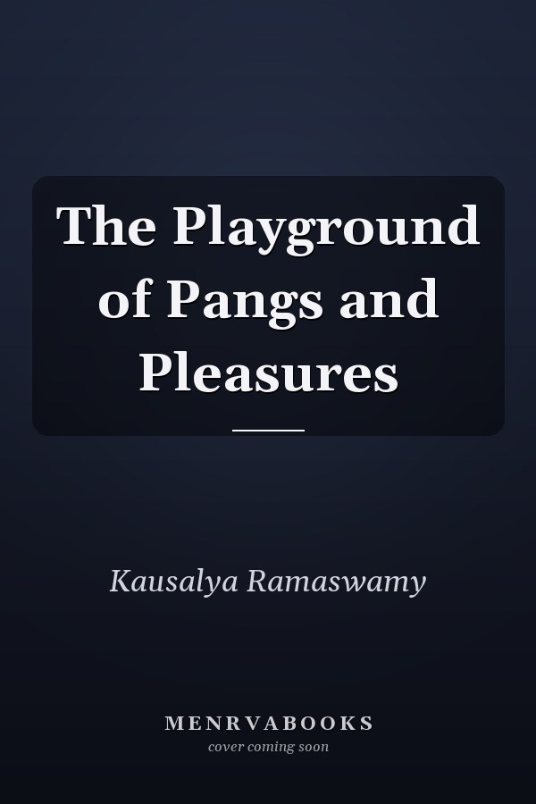 The Playground of Pangs and Pleasures