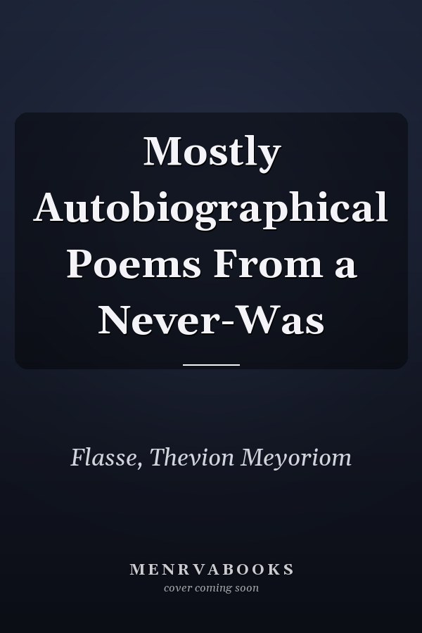Mostly Autobiographical Poems From a Never-Was