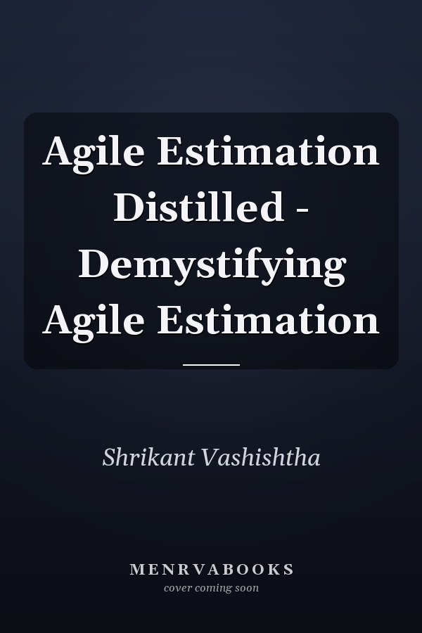 Agile Estimation Distilled - Demystifying Agile Estimation