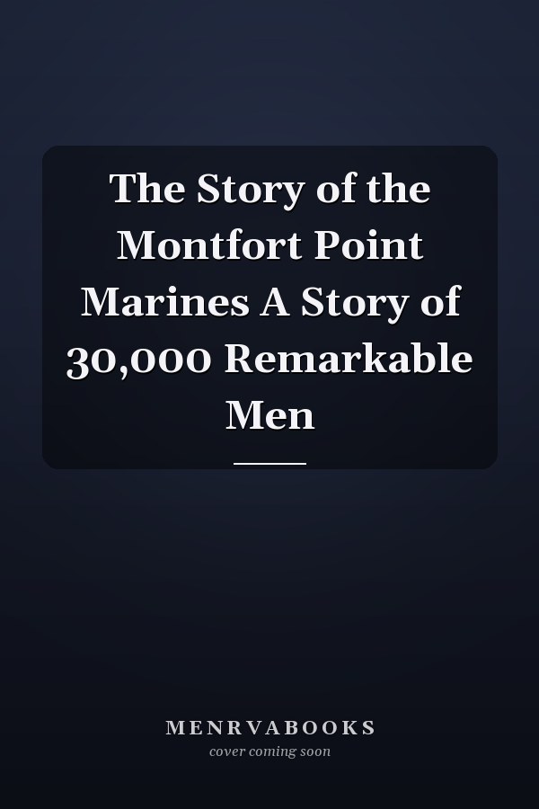 The Story of the Montfort Point Marines A Story of 30,000 Remarkable Men