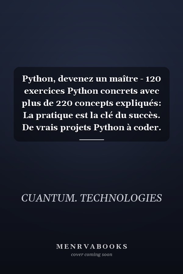 Python, devenez un maître - 120 exercices Python concrets avec plus de 220 concepts expliqués: La pratique est la clé du succès. De vrais projets Python à coder.
