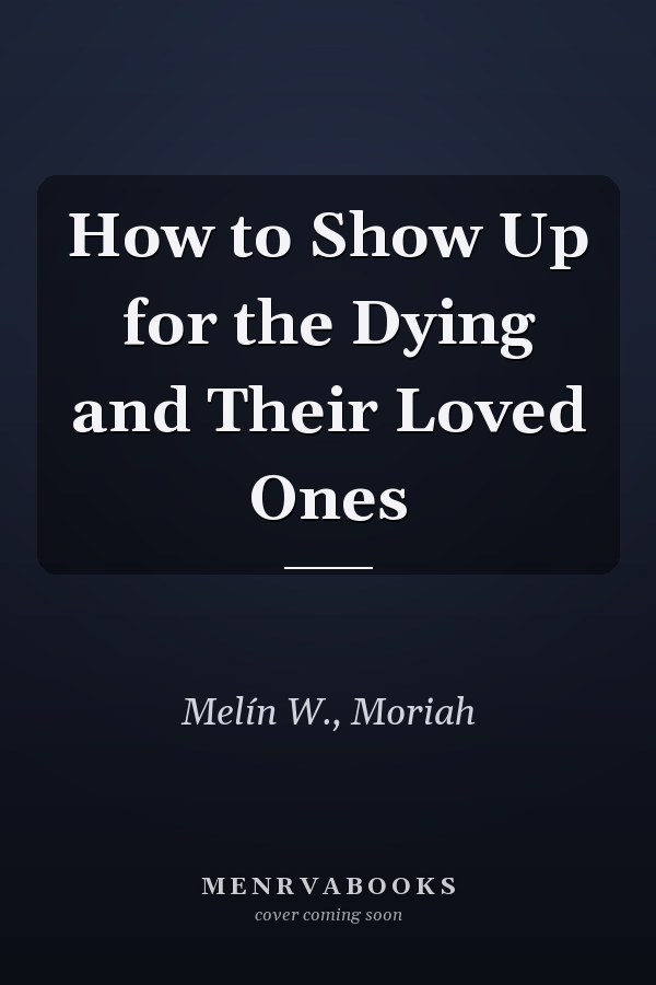 How to Show Up for the Dying and Their Loved Ones