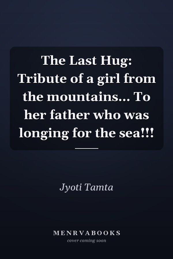 The Last Hug: Tribute of a girl from the mountains... To her father who was longing for the sea!!!