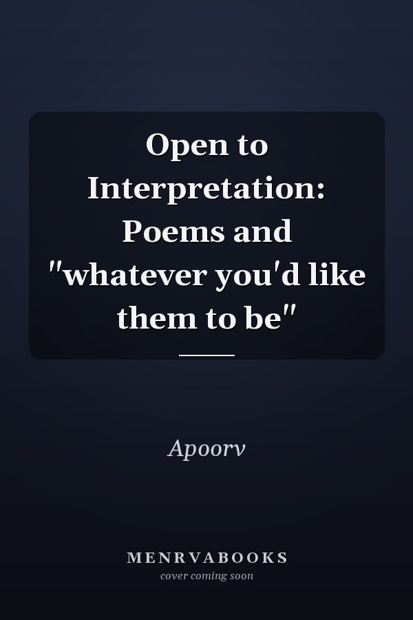 Open to Interpretation: Poems and "whatever you'd like them to be"