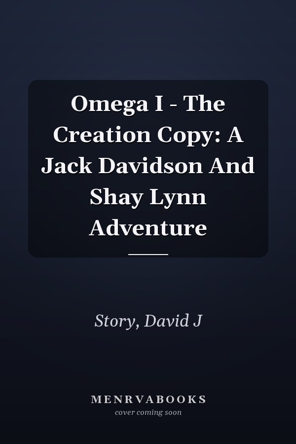 Omega I - The Creation Copy: A Jack Davidson And Shay Lynn Adventure