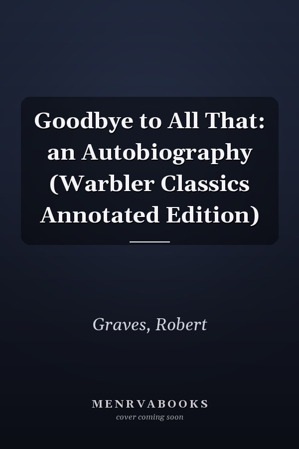 Goodbye to All That: an Autobiography (Warbler Classics Annotated Edition)