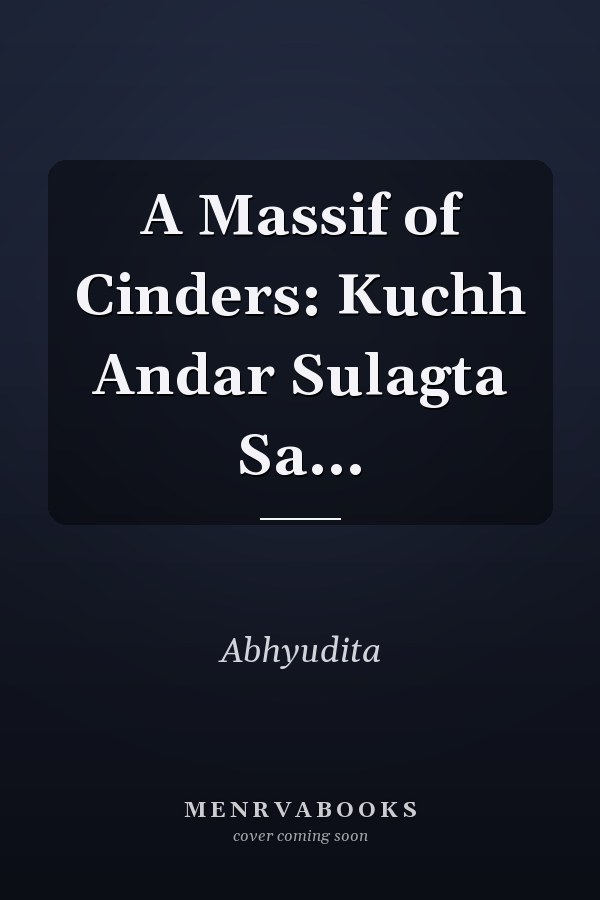 A Massif of Cinders: Kuchh Andar Sulagta Sa...