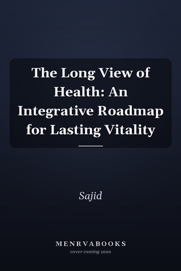 The Long View of Health: An Integrative Roadmap for Lasting Vitality