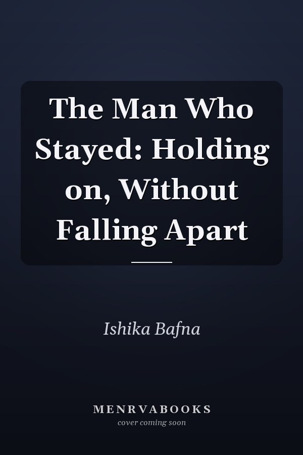 The Man Who Stayed: Holding on, Without Falling Apart
