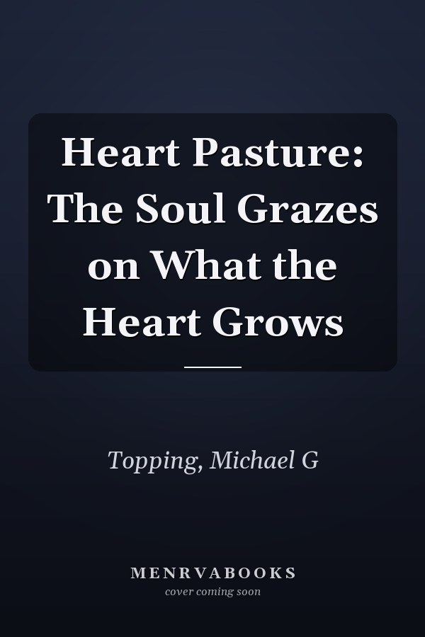 Heart Pasture: The Soul Grazes on What the Heart Grows