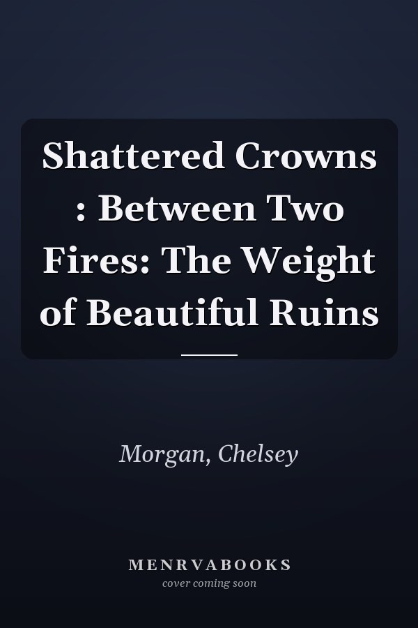 Shattered Crowns : Between Two Fires: The Weight of Beautiful Ruins