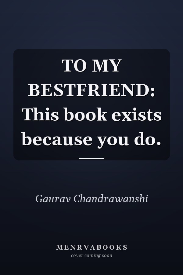 TO MY BESTFRIEND: This book exists because you do.