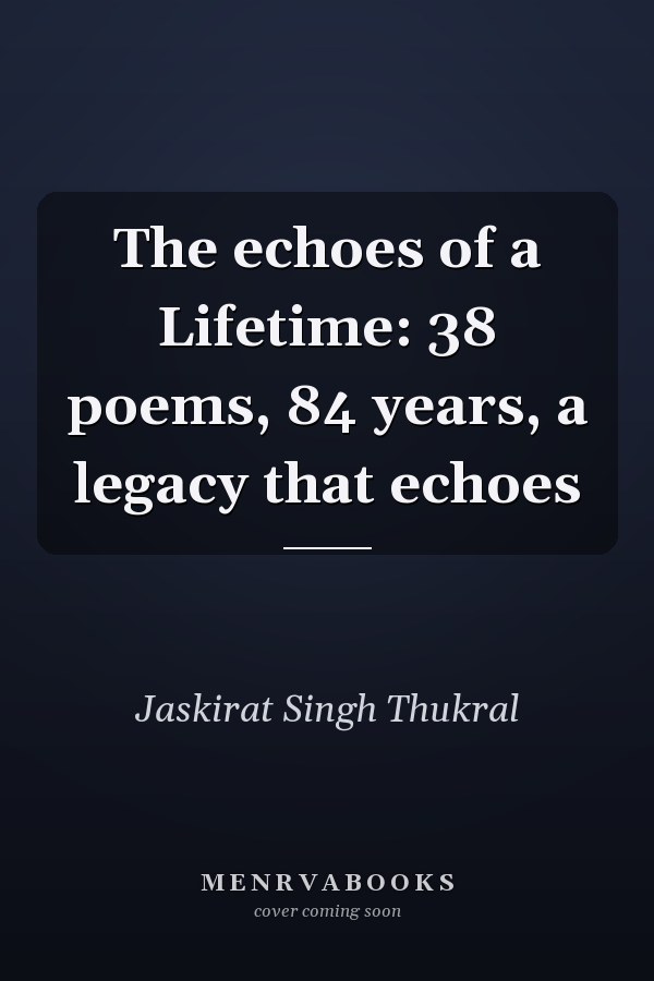 The echoes of a Lifetime: 38 poems, 84 years, a legacy that echoes