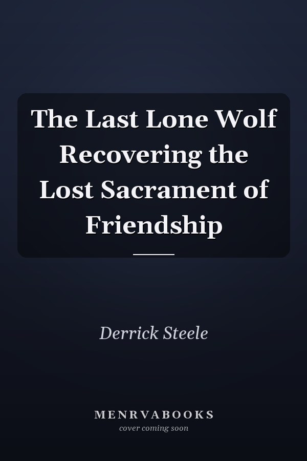 The Last Lone Wolf Recovering the Lost Sacrament of Friendship