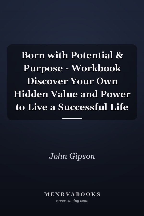 Born with Potential & Purpose - Workbook Discover Your Own Hidden Value and Power to Live a Successful Life