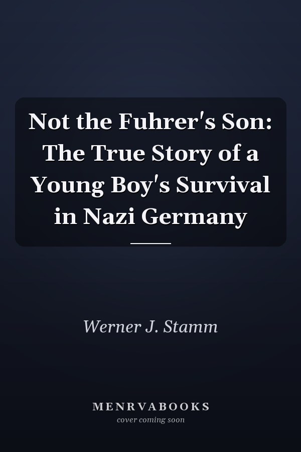 Not the Fuhrer's Son: The True Story of a Young Boy's Survival in Nazi Germany
