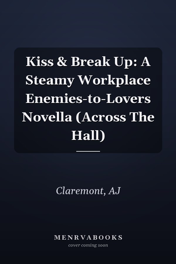 Kiss & Break Up: A Steamy Workplace Enemies-to-Lovers Novella (Across The Hall)