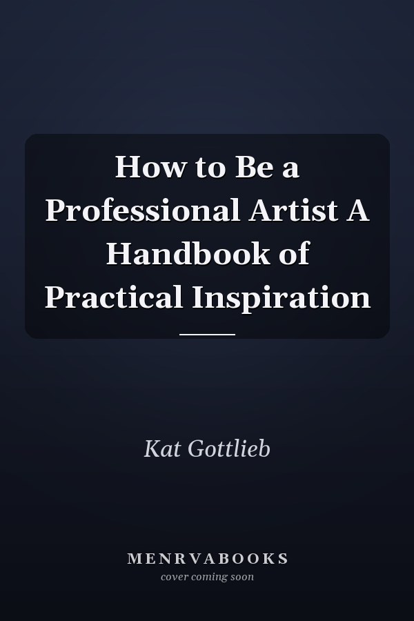 How to Be a Professional Artist A Handbook of Practical Inspiration