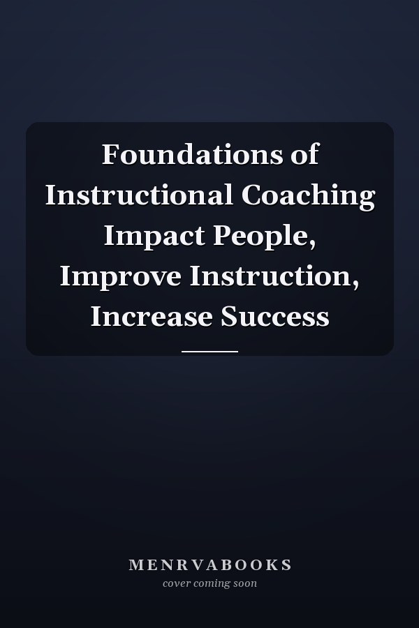 Foundations of Instructional Coaching Impact People, Improve Instruction, Increase Success