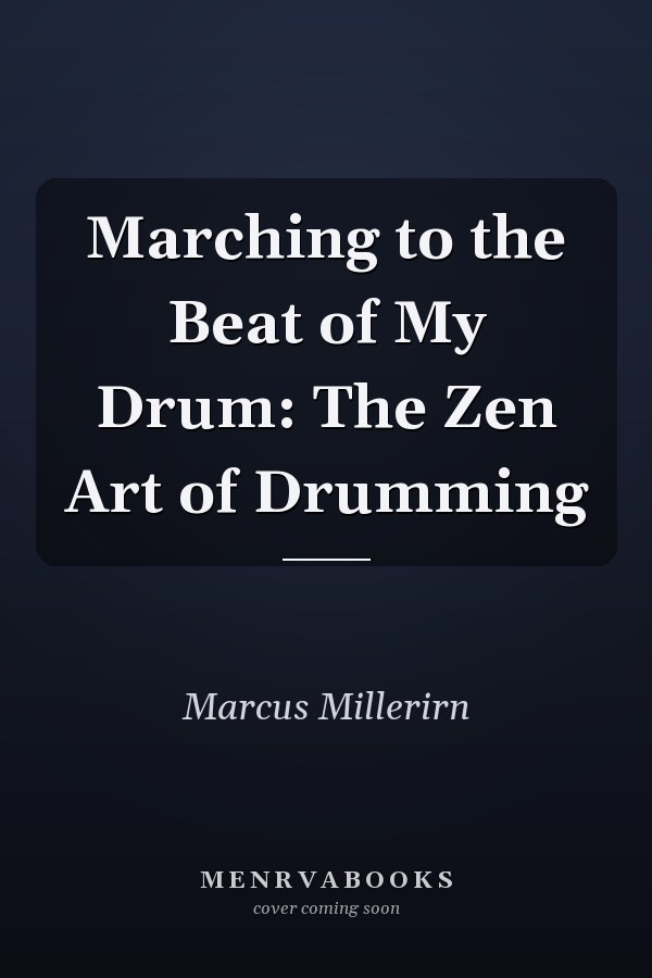 Marching to the Beat of My Drum: The Zen Art of Drumming
