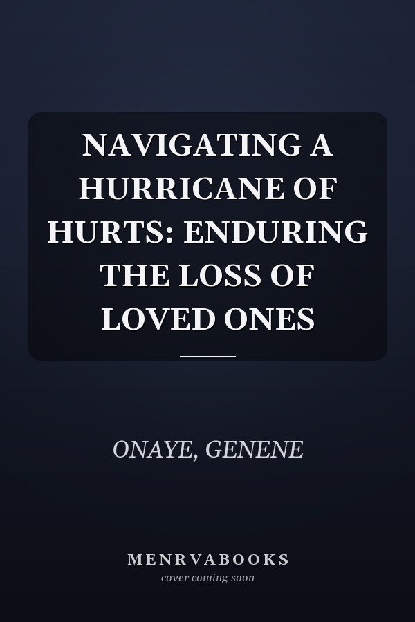 NAVIGATING A HURRICANE OF HURTS: ENDURING THE LOSS OF LOVED ONES