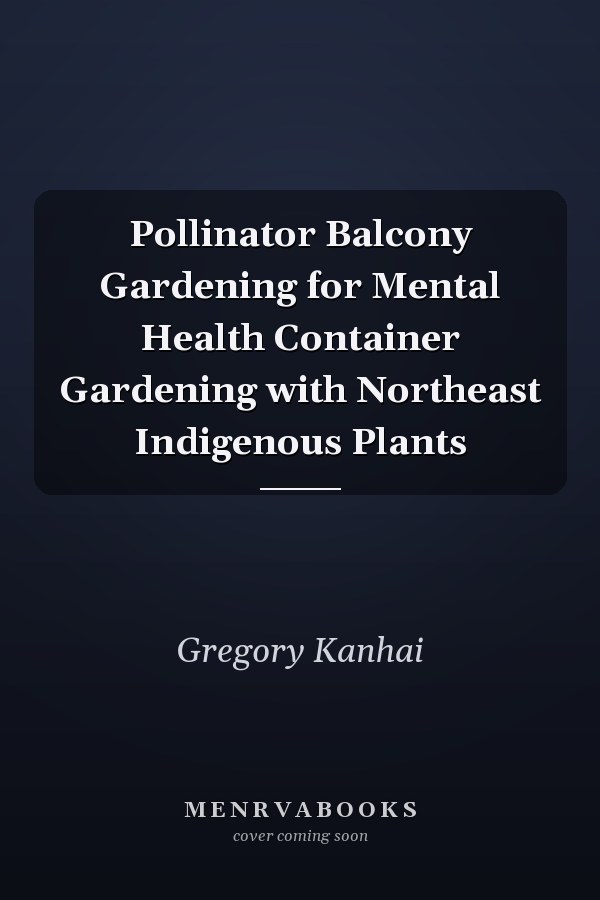 Pollinator Balcony Gardening for Mental Health Container Gardening with Northeast Indigenous Plants