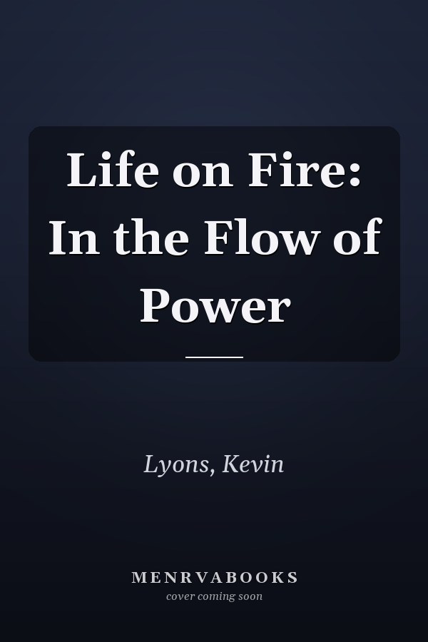Life on Fire: In the Flow of Power