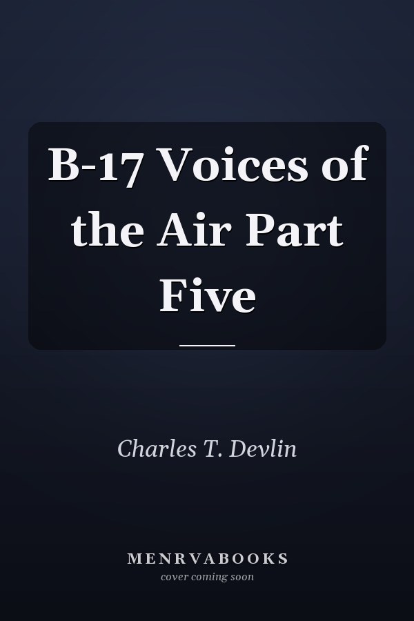 B-17 Voices of the Air Part Five