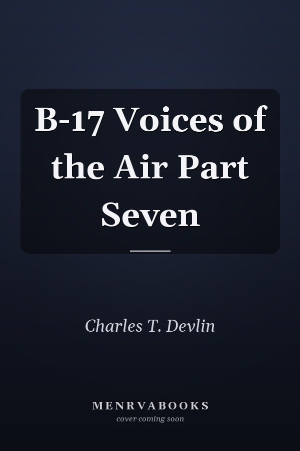 B-17 Voices of the Air Part Seven