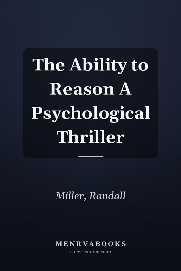 The Ability to Reason A Psychological Thriller