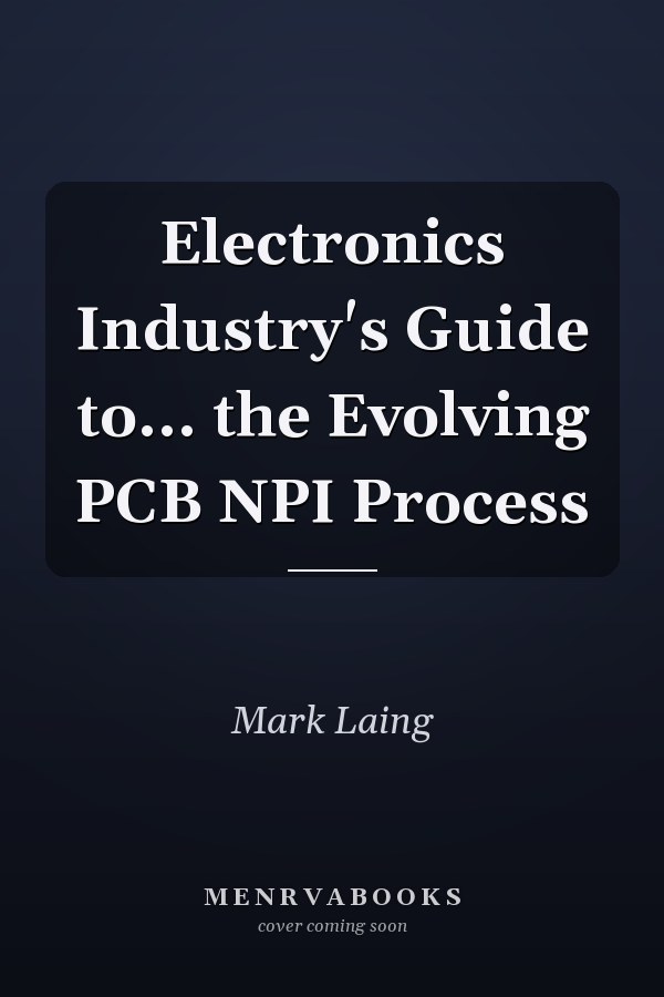Electronics Industry's Guide to... the Evolving PCB NPI Process