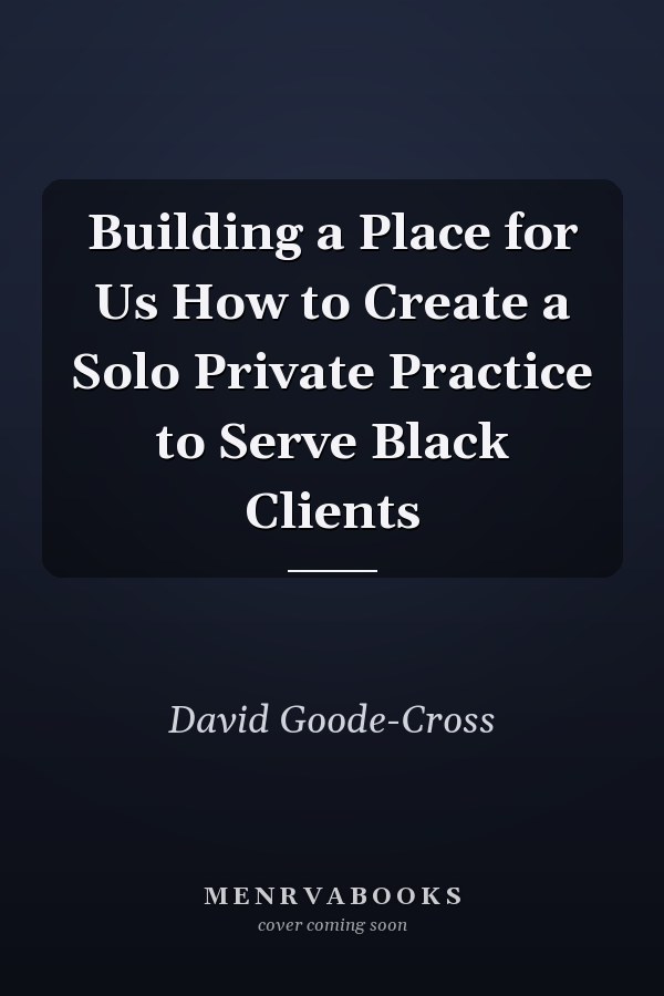 Building a Place for Us How to Create a Solo Private Practice to Serve Black Clients