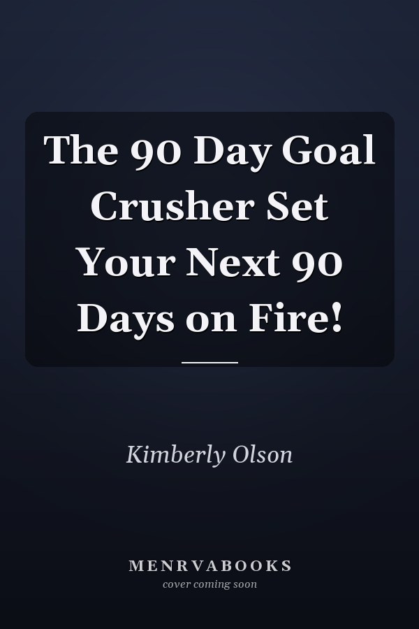 The 90 Day Goal Crusher Set Your Next 90 Days on Fire!