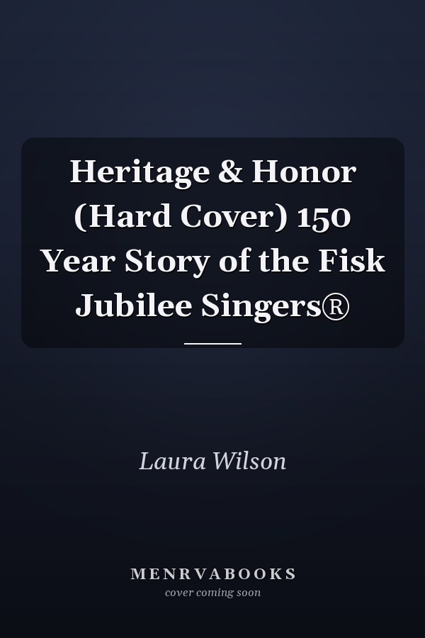 Heritage & Honor (Hard Cover) 150 Year Story of the Fisk Jubilee Singers®