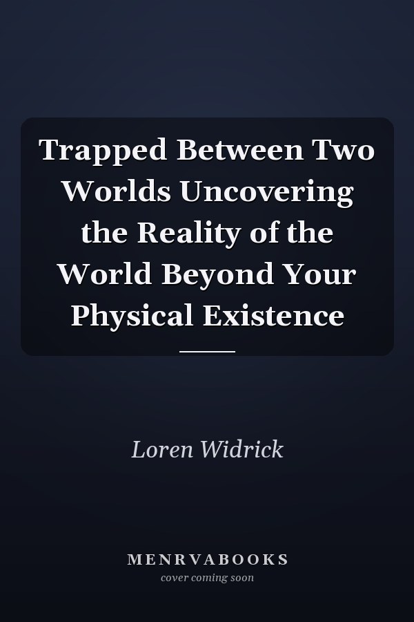Trapped Between Two Worlds Uncovering the Reality of the World Beyond Your Physical Existence