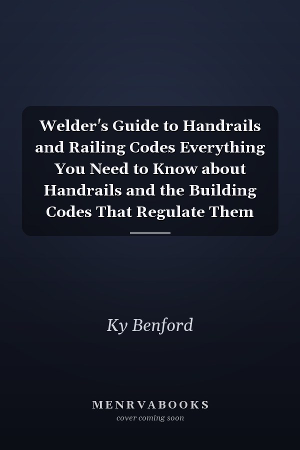 Welder's Guide to Handrails and Railing Codes Everything You Need to Know about Handrails and the Building Codes That Regulate Them