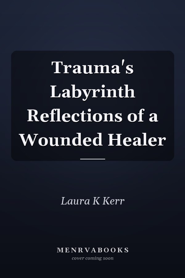 Trauma's Labyrinth Reflections of a Wounded Healer