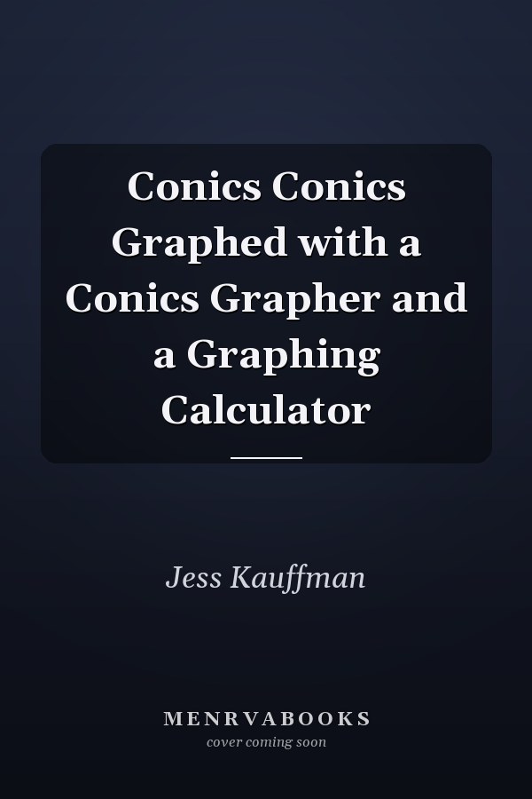 Conics Conics Graphed with a Conics Grapher and a Graphing Calculator