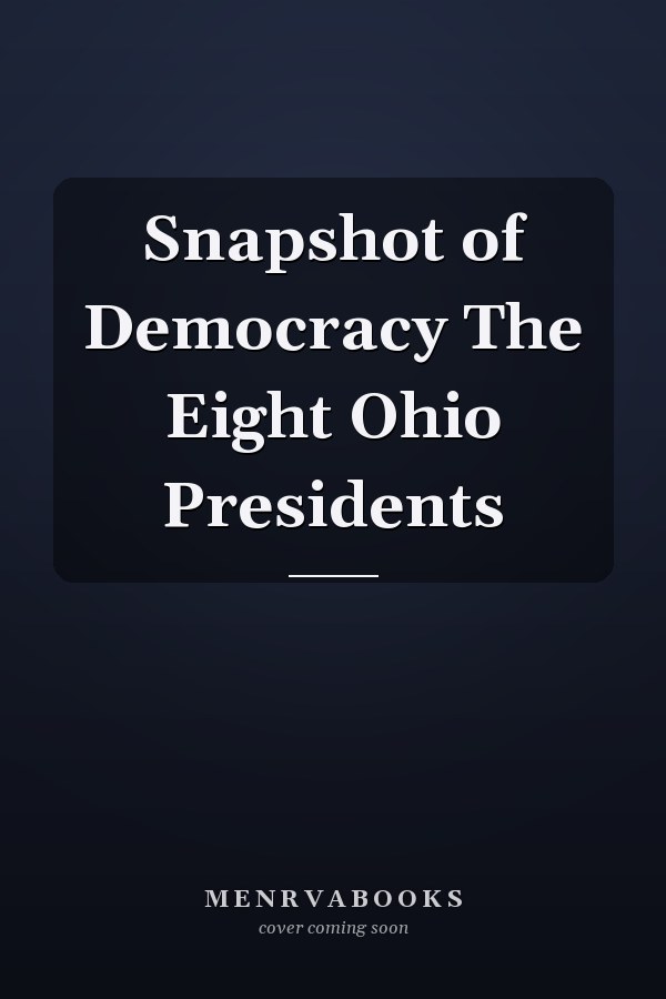 Snapshot of Democracy The Eight Ohio Presidents