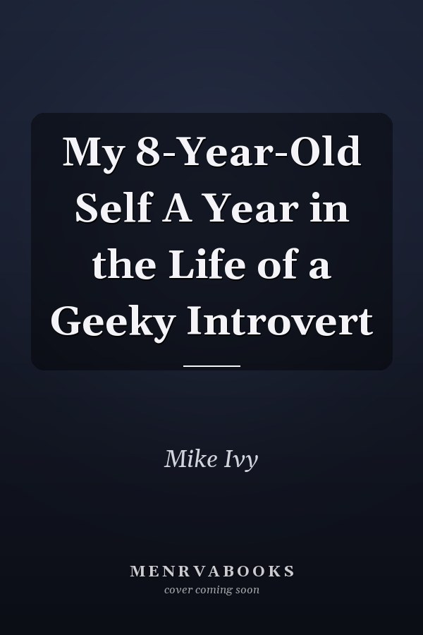 My 8-Year-Old Self A Year in the Life of a Geeky Introvert
